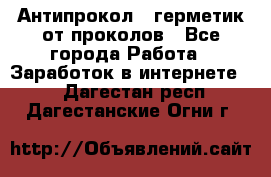 Антипрокол - герметик от проколов - Все города Работа » Заработок в интернете   . Дагестан респ.,Дагестанские Огни г.